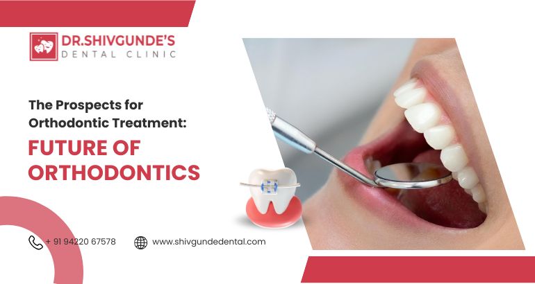 the prospects for orthodontic treatment: understanding the future of orthodontics